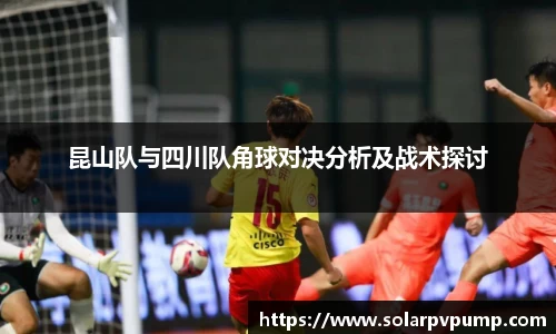 昆山队与四川队角球对决分析及战术探讨