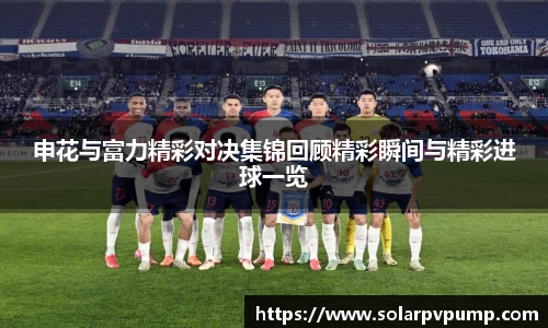 申花与富力精彩对决集锦回顾精彩瞬间与精彩进球一览