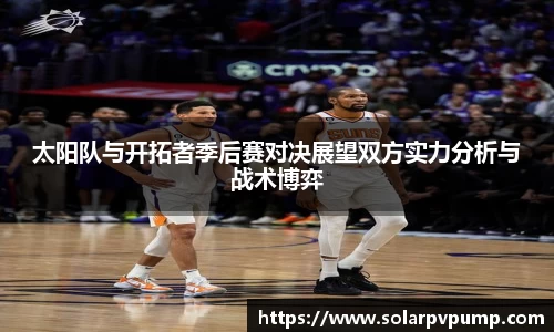 太阳队与开拓者季后赛对决展望双方实力分析与战术博弈