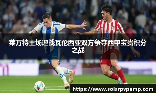 莱万特主场迎战瓦伦西亚双方争夺西甲宝贵积分之战
